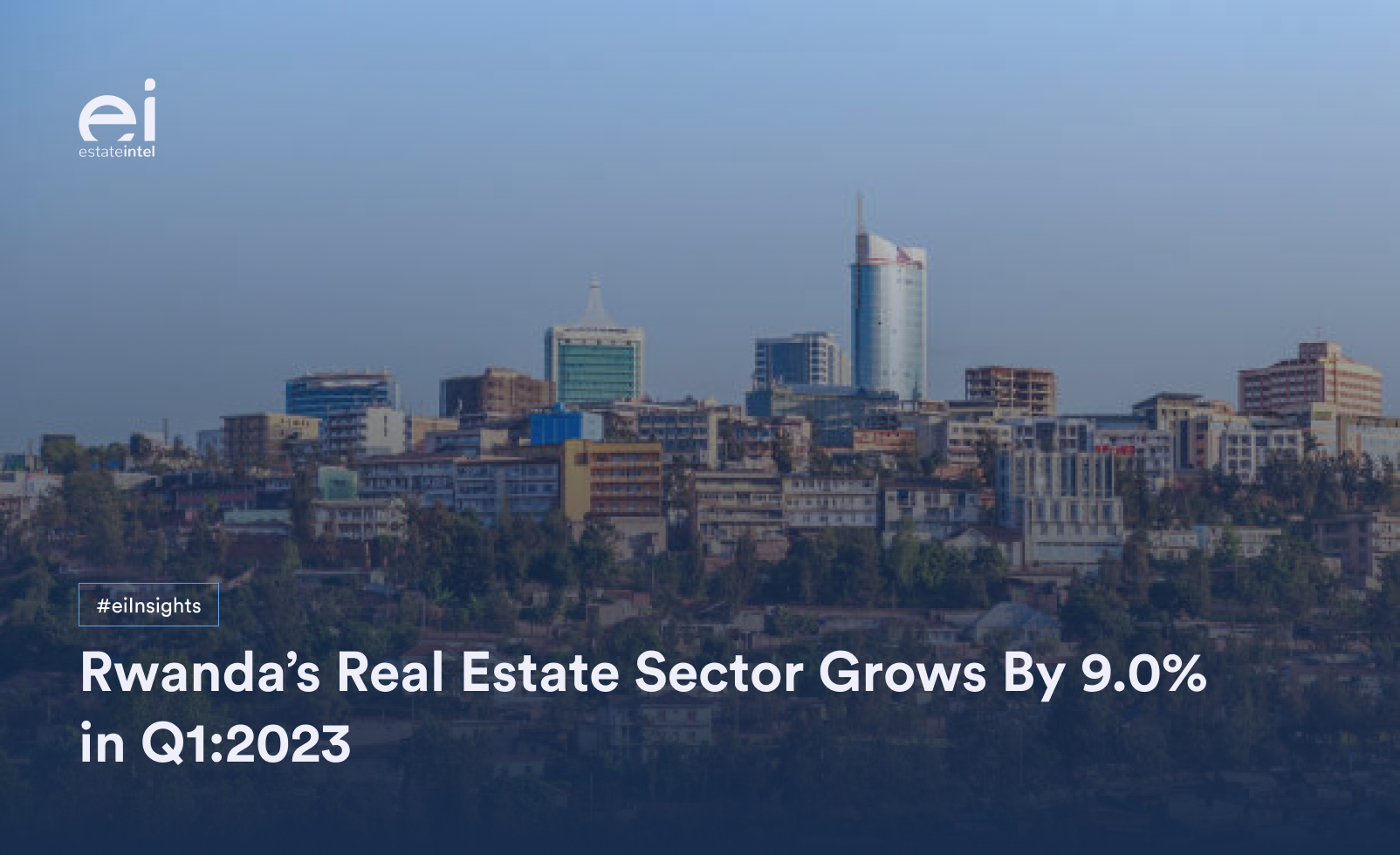 Rwanda’s GDP and Real Estate Sector Grow By Over 9.0%, In Q1:2023