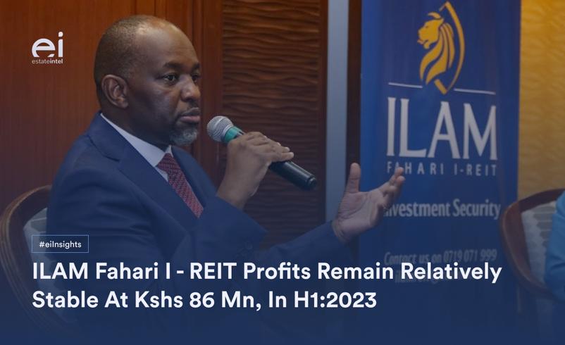 ILAM Fahari I &#8211; REIT Profits Remain Relatively Stable At Kshs 86 Mn, In H1:2023