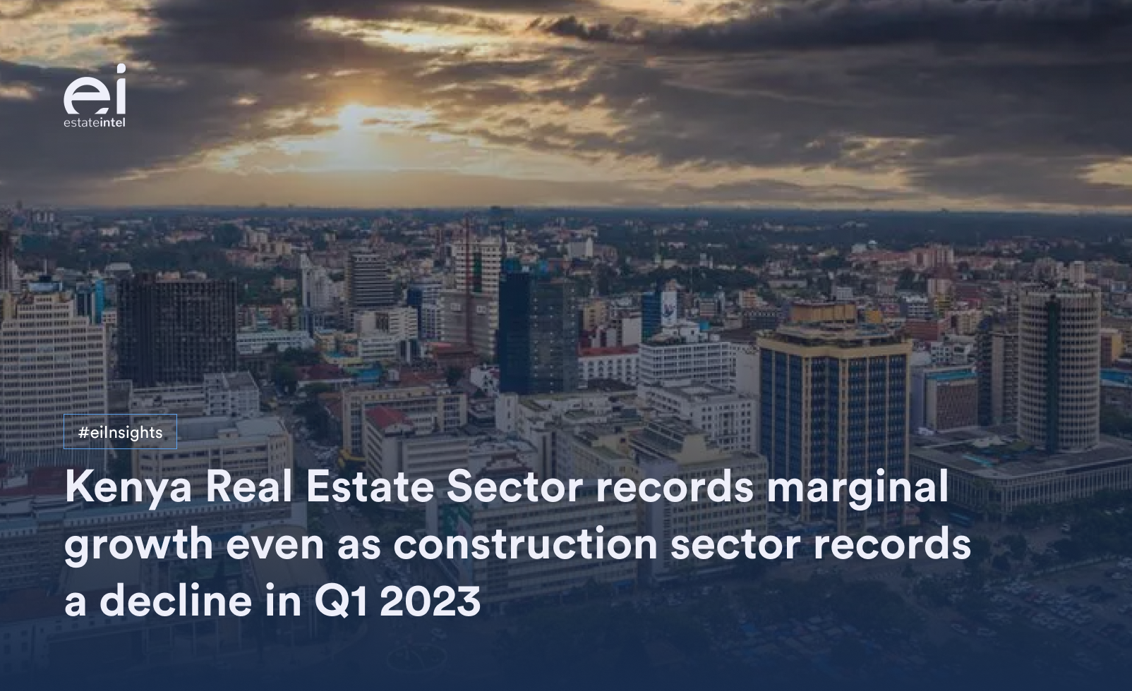 Kenya Real Estate Sector Records Marginal Growth Even As Construction Sector Records A decline in Q1:2023